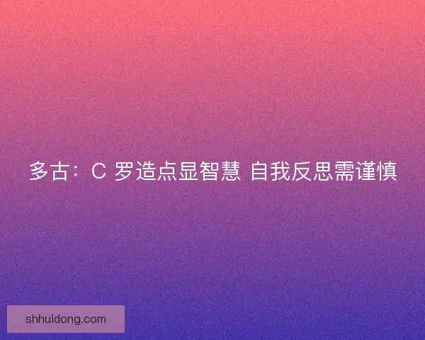 多古：C 罗造点显智慧 自我反思需谨慎